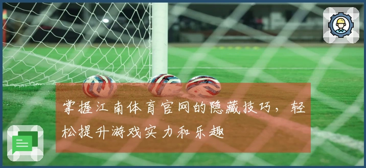 掌握江南体育官网的隐藏技巧，轻松提升游戏实力和乐趣